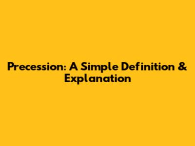 Precession: A Simple Definition & Explanation