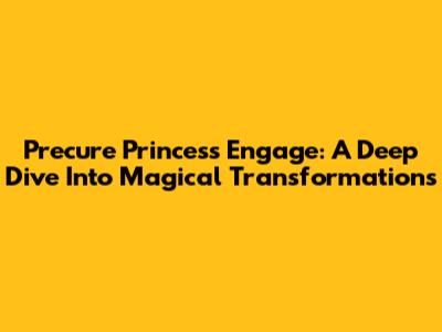 Precure Princess Engage: A Deep Dive Into Magical Transformations