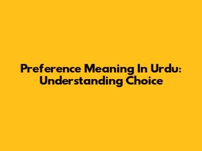 Preference Meaning In Urdu: Understanding Choice