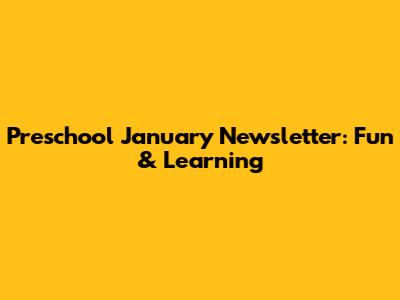 Preschool January Newsletter: Fun & Learning