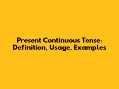 Present Continuous Tense: Definition, Usage, Examples