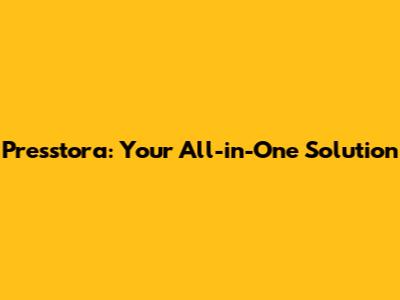 Presstora: Your All-in-One Solution