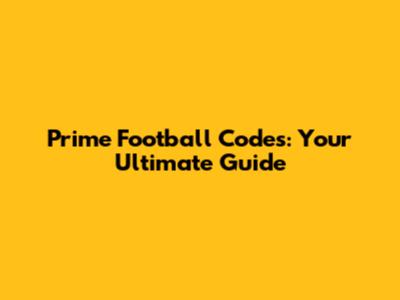 Prime Football Codes: Your Ultimate Guide