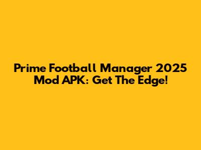 Prime Football Manager 2025 Mod APK: Get The Edge!