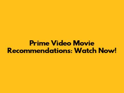 Prime Video Movie Recommendations: Watch Now!