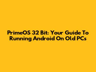 PrimeOS 32 Bit: Your Guide To Running Android On Old PCs