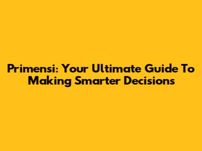 Primensi: Your Ultimate Guide To Making Smarter Decisions