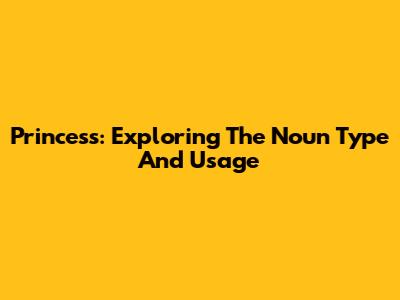 Princess: Exploring The Noun Type And Usage