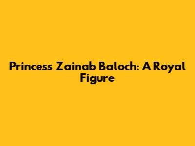 Princess Zainab Baloch: A Royal Figure