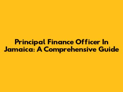 Principal Finance Officer In Jamaica: A Comprehensive Guide