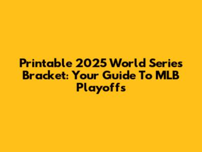 Printable 2025 World Series Bracket: Your Guide To MLB Playoffs