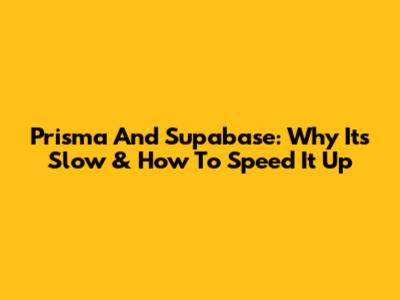 Prisma And Supabase: Why It's Slow & How To Speed It Up
