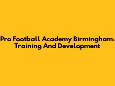 Pro Football Academy Birmingham: Training And Development