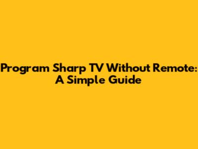 Program Sharp TV Without Remote: A Simple Guide