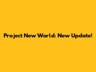Project New World: New Update!