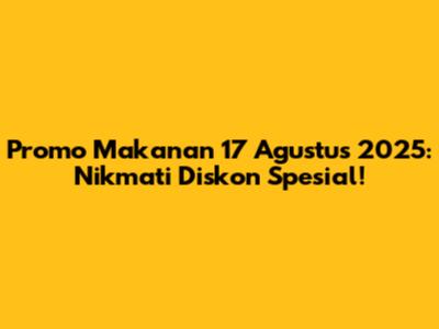 Promo Makanan 17 Agustus 2025: Nikmati Diskon Spesial!