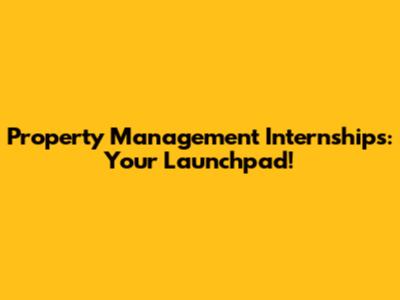 Property Management Internships: Your Launchpad!