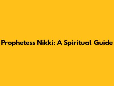 Prophetess Nikki: A Spiritual Guide