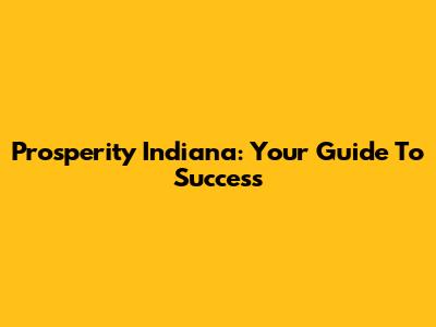 Prosperity Indiana: Your Guide To Success