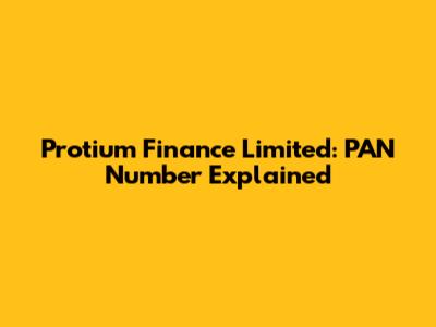 Protium Finance Limited: PAN Number Explained