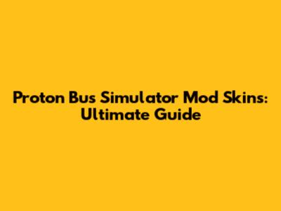 Proton Bus Simulator Mod Skins: Ultimate Guide