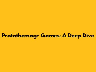 Protothemagr Games: A Deep Dive