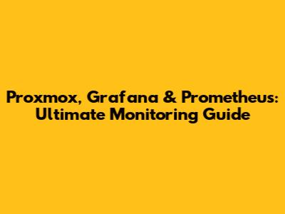 Proxmox, Grafana & Prometheus: Ultimate Monitoring Guide