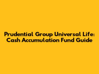 Prudential Group Universal Life: Cash Accumulation Fund Guide