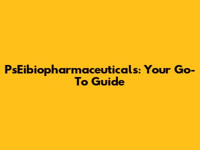 PsEibiopharmaceuticals: Your Go-To Guide