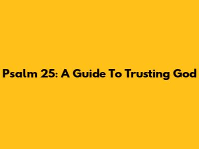 Psalm 25: A Guide To Trusting God