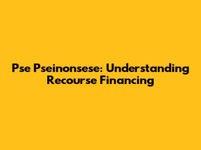 Pse Pseinonsese: Understanding Recourse Financing