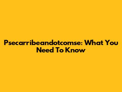 Psecarribeandotcomse: What You Need To Know