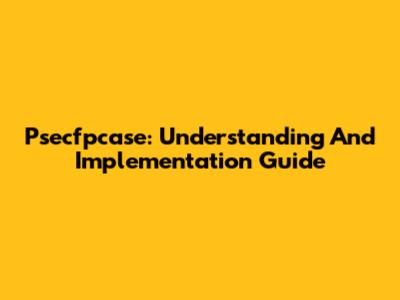 Psecfpcase: Understanding And Implementation Guide