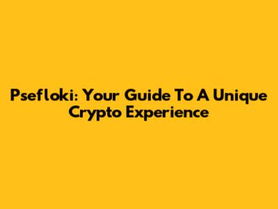 Psefloki: Your Guide To A Unique Crypto Experience