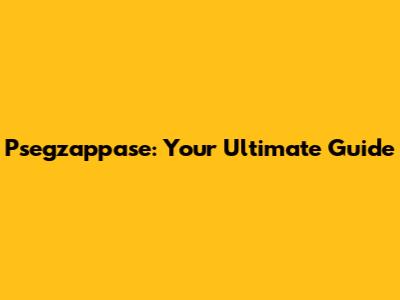 Psegzappase: Your Ultimate Guide