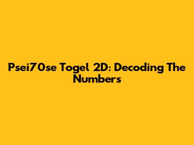 Psei70se Togel 2D: Decoding The Numbers