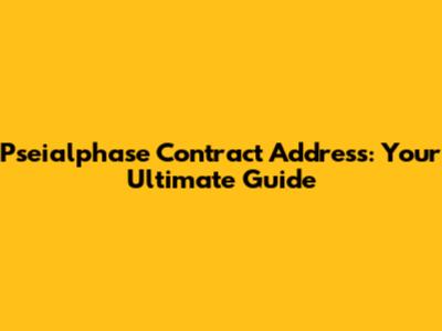 Pseialphase Contract Address: Your Ultimate Guide