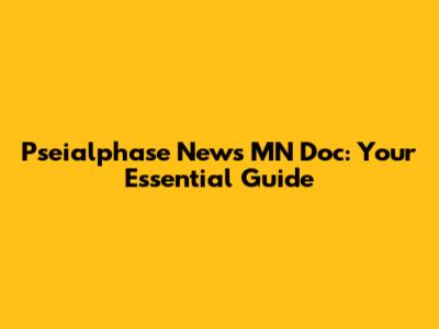 Pseialphase News MN Doc: Your Essential Guide