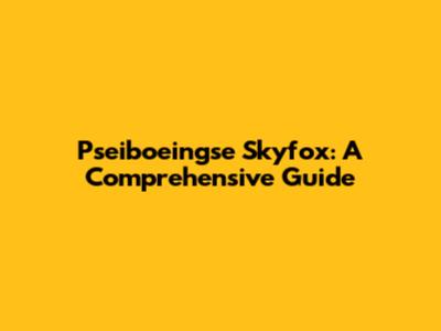 Pseiboeingse Skyfox: A Comprehensive Guide