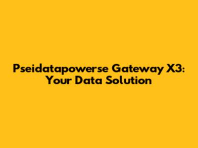Pseidatapowerse Gateway X3: Your Data Solution