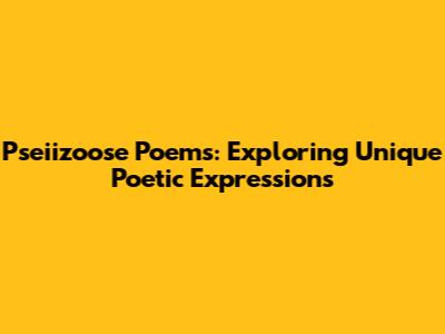 Pseiizoose Poems: Exploring Unique Poetic Expressions
