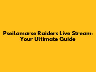 Pseilamarse Raiders Live Stream: Your Ultimate Guide