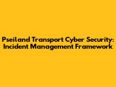 Pseiland Transport Cyber Security: Incident Management Framework