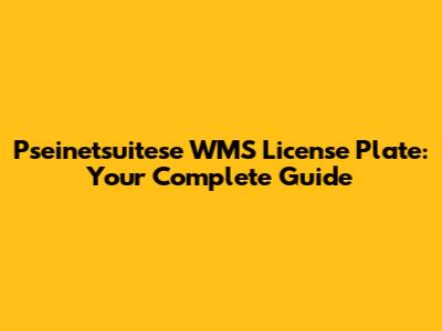 Pseinetsuitese WMS License Plate: Your Complete Guide
