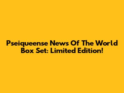 Pseiqueense News Of The World Box Set: Limited Edition!