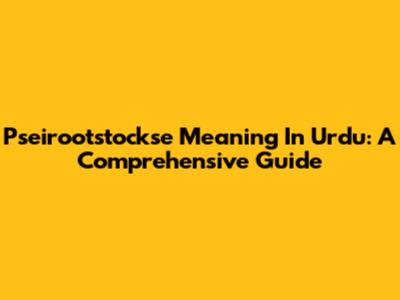 Pseirootstockse Meaning In Urdu: A Comprehensive Guide
