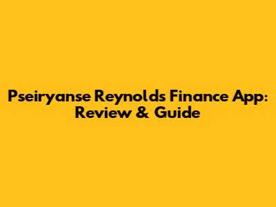 Pseiryanse Reynolds Finance App: Review & Guide