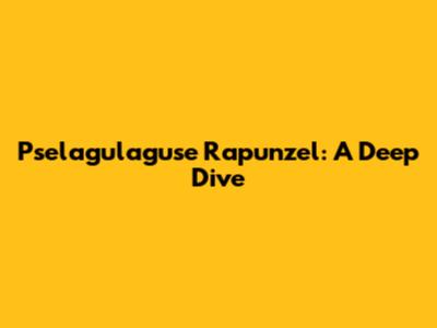 Pselagulaguse Rapunzel: A Deep Dive