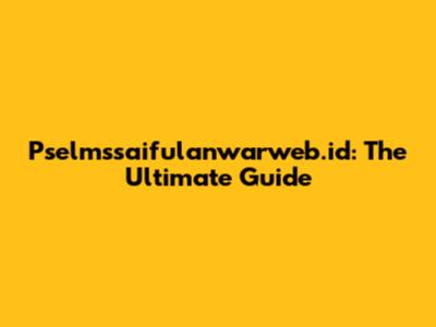 Pselmssaifulanwarweb.id: The Ultimate Guide