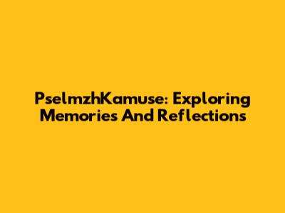 PselmzhKamuse: Exploring Memories And Reflections